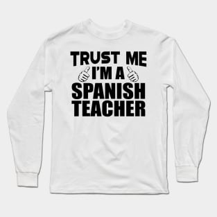 Spanish Teacher - Trust me I'm a spanish teacher Long Sleeve T-Shirt